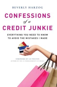 Confessions of A Credit Junkie : Everything You Need to Know to Avoid the Mistakes I Made