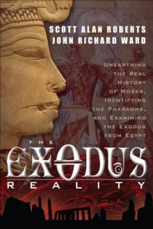 Exodus Reality : Unearthing the Real History of Moses, Identifying the Pharaohs, and Examining the Exodus from Egypt