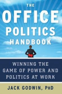 The Office Politics Handbook : Winning the Game of Power and Politics at Work