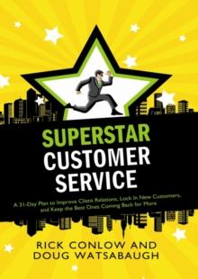 Superstar Customer Service : A 31-Day Plan to Improve Client Relations, Lock in New Customers, and Keep the Best Ones Coming Back for More