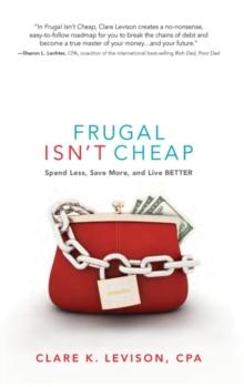 Frugal Isn't Cheap : Spend Less, Save More, and Live BETTER