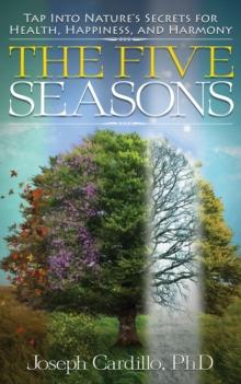 Five Seasons : Tap Into Nature's Secrets for Health, Happiness, and Harmony