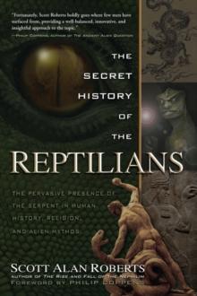 Secret History of the Reptilians : The Pervasive Presence of the Serpent In Human History, Religion, and Alien Mythos