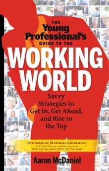 Young Professional's Guide To The Working World : Savvy Strategies to Get In, Get Ahead, and Rise to the Top