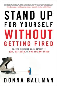 Stand Up For Yourself Without Getting Fired : Resolve Workplace Conflicts Before You Quit, Get Axed, or Sue the Bastards