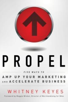 Propel : Five Ways to Amp Up Your Marketing and Accelerate Business