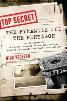 Pyramids and the Pentagon : The Government's Top Secret Pursuit of Mystical Relics, Ancient Astronauts, and Lost Civilizations