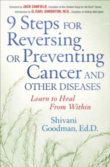 9 Steps for Reversing or Preventing Cancer and Other Diseases : Learn to Heal From Within