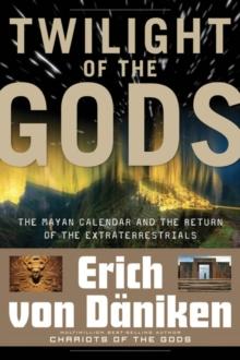 Twilight of the Gods : The Mayan Calendar and the Return of the Extraterrestrials