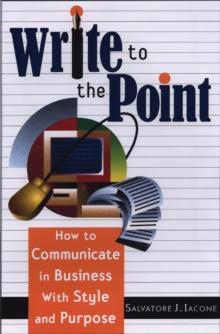 Write to the Point : How to Communicate in Business with Style and Purpose