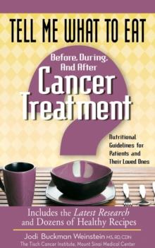 Tell Me What to Eat Before, During, and After Cancer Treatments : Nutritional Guidelines for Patients and Their Loved Ones