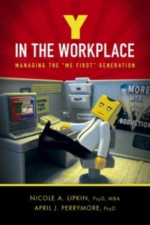 Y in the Workplace : Managing the 'Me First' Generation