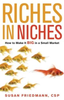 Riches in Niches : How to Make it BIG in a Small Market