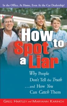 How to Spot a Liar : Why People Dont Tell the Truth and How You Can Catch Them