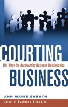 Courting Business : 101 Ways for Acelerating Business Relationships