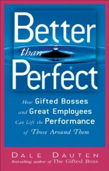 Better than Perfect : How Gifted Bosses and Great Employees Can Lift the Performance of Those Around Them