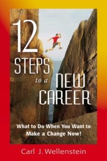 12 Steps to a New Career : What to Do When You Want to Make a Change Now!