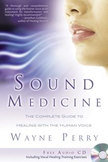 Sound Medicine : The Complete Guide to Healing with the Human Voice