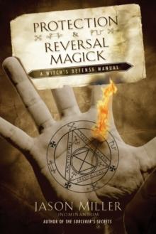 Protection and Reversal Magick : A Witch's Defense Manual