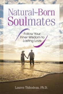 Natural Born Soulmates : Follow Your Inner Wisdom to Lasting Love