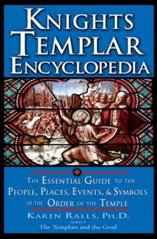 Knights Templar Encyclopedia : The Essential Guide to the People Places Events and Symbols of the Order of the Temple