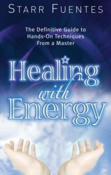 Healing with Energy : The Definitive Guide to Hands-On Techniques from a Master