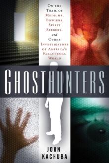 Ghosthunters : On the Trail of Mediums Dowsers Spirit Seekers and Other Investigators of Americas Paranormal World