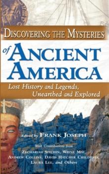 Discovering the Mysteries of Ancient America : Lost History and Legends Unearthed and Explored