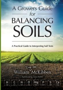 A Growers Guide for Balancing Soils : A Practical Guide to Interpreting Soil Tests