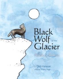 Black Wolf of the Glacier : Alaska's Romeo