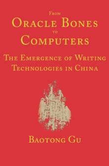 From Oracle Bones to Computers : The Emergence of Writing Technologies in China