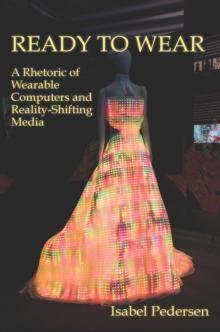 Ready to Wear : A Rhetoric of Wearable Computers and Reality-Shifting Media