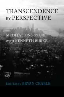 Transcendence By Perspective : Meditations on and with Kenneth Burke