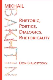 Mikhail Bakhtin : Rhetoric, Poetics, Dialogics, Rhetoricality