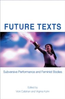 Future Texts : Subversive Performance and Feminist Bodies