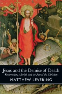 Jesus and the Demise of Death : Resurrection, Afterlife, and the Fate of the Christian