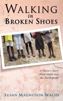 Walking in Broken Shoes : A Nurse's Story of Haiti and the Earthquake