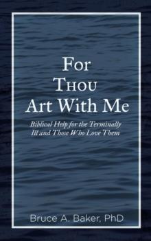 For Thou Art With Me : Biblical Help for the Terminally Ill and Those Who Love Them