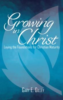 Growing in Christ : Laying the Foundations for Christian Maturity