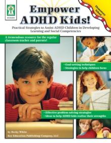 Empower ADHD Kids!, Grades K - 5 : Practical Strategies to Assist Children with ADHD in Developing Learning and Social Competencies