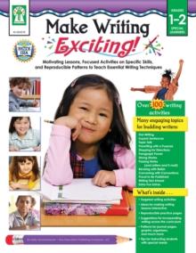 Make Writing Exciting!, Grades 1 - 2 : Motivating Lessons, Focused Activities on Specific Skills, and Reproducible Patterns to Teach Essential Writing Techniques