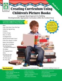 Creating Curriculum Using Children's Picture Books, Grades PK - 1 : A Language-Based Approach for Building Developmentally-Appropriate Curriculum within the Content Areas