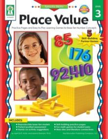 Place Value, Grades K - 6 : Practice Pages and Easy-to-Play Learning Games for Base-Ten Number Concepts