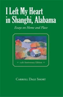 I Left My Heart in Shanghi, Alabama : Essays on Home and Place