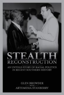 Stealth Reconstruction : An Untold Story of Racial Politics in Recent Southern History