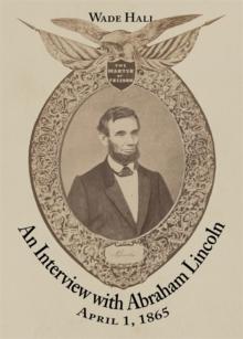 An Interview with Abraham Lincoln : April 1, 1865