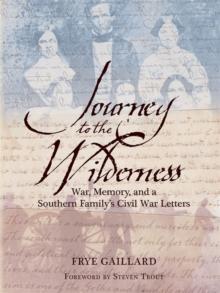 Journey to the Wilderness : War, Memory, and a Southern Family's Civil War Letters