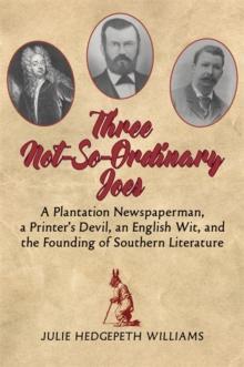 Three Not-So-Ordinary Joes : A Plantation Newspaperman, a Printers Devil, an English Wit,  and the Founding of Southern Literature