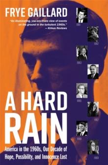 A Hard Rain : America in the 1960s, Our Decade of Hope, Possibility, and Innocence Lost