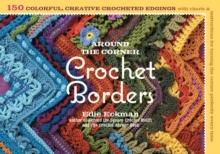 Around the Corner Crochet Borders : 150 Colorful, Creative Edging Designs with Charts and Instructions for Turning the Corner Perfectly Every Time